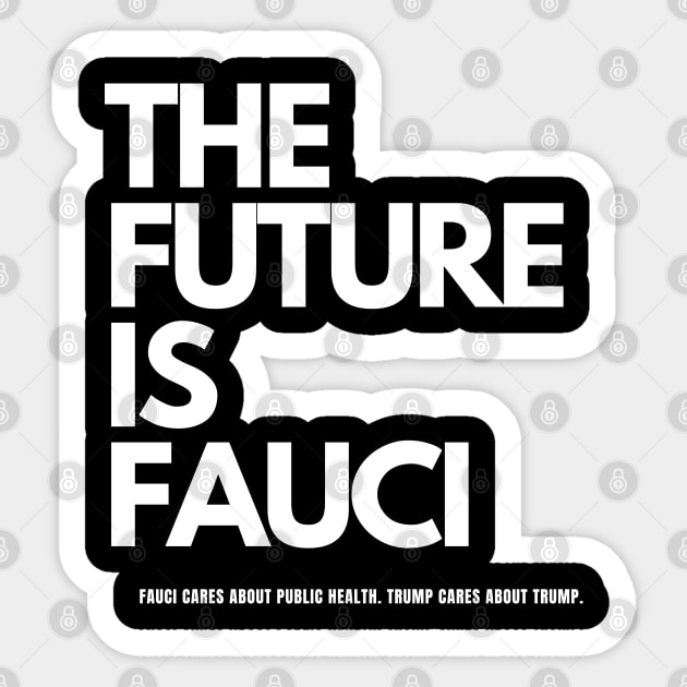 The Future is Fauci: Fauci cares about public health. Trump cares about Trump Sticker by TJWDraws